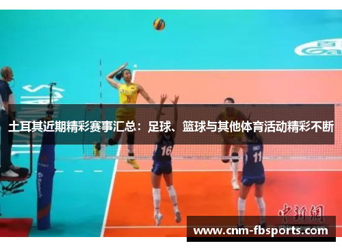 土耳其近期精彩赛事汇总：足球、篮球与其他体育活动精彩不断