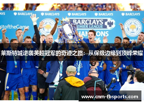 莱斯特城逆袭英超冠军的奇迹之路:从保级边缘到顶峰荣耀 莱斯特城逆袭英超冠军的奇迹之路:从保级边缘到顶峰荣耀