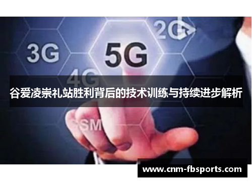 谷爱凌崇礼站胜利背后的技术训练与持续进步解析 谷爱凌崇礼站胜利背后的技术训练与持续进步解析