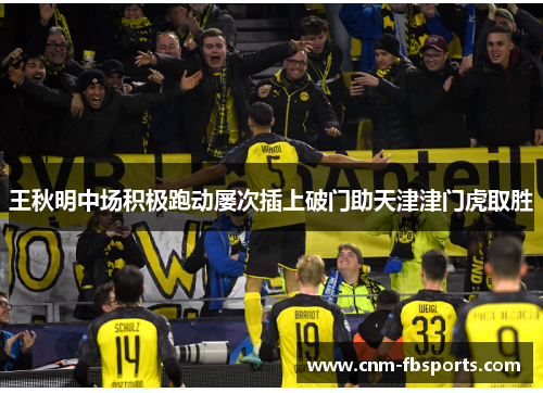 王秋明中场积极跑动屡次插上破门助天津津门虎取胜